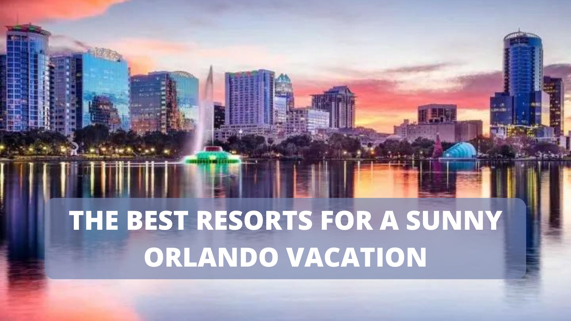 THE BEST RESORTS FOR A SUNNY ORLANDO VACATION